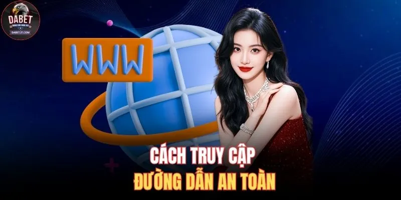Link Vào DABET Không Bị Chặn - Trải Nghiệm Giải Trí An Toàn 3 Cách truy cập đường dẫn an toàn