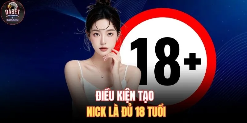 Điều kiện tạo nick là đủ 18 tuổi