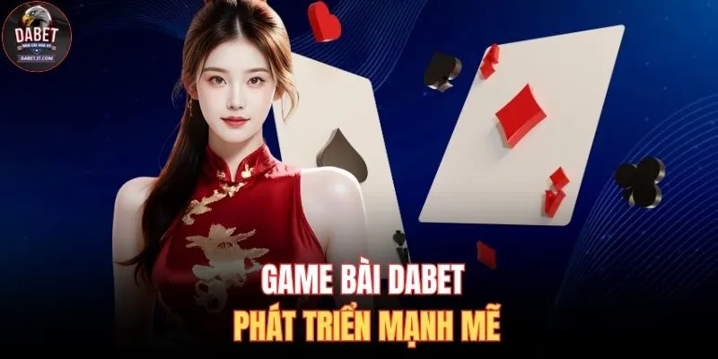 Game Bài DABET 1 Game bài DABET phát triển mạnh mẽ