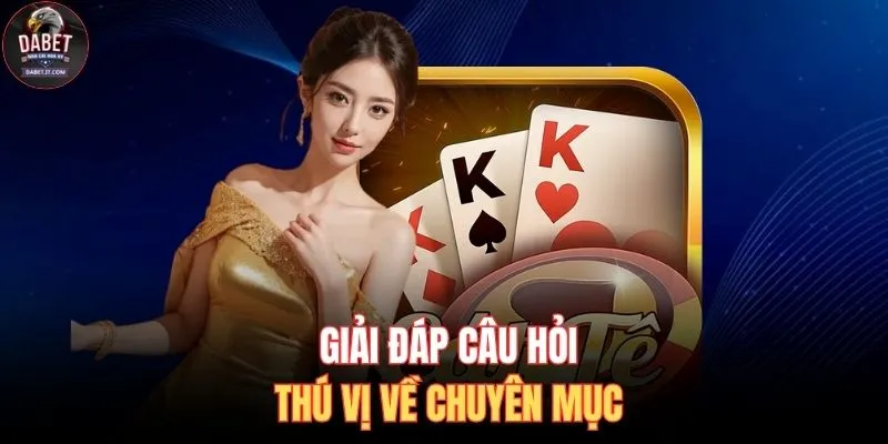 Game Bài DABET 3 Giải đáp câu hỏi thú vị về chuyên mục