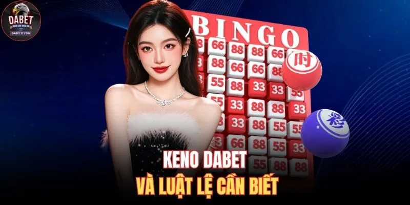 Keno DABET 1 Keno DABET và luật lệ cần biết