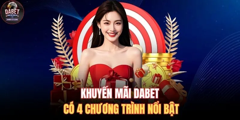Khuyến Mãi DABET 1 Khuyến mãi DABET có 4 chương trình nổi bật