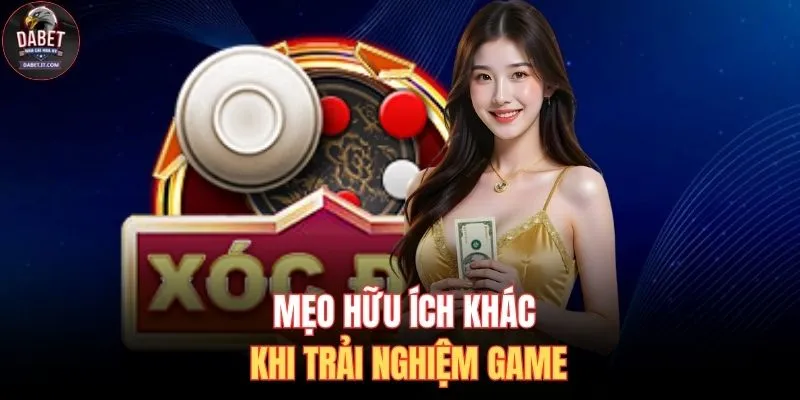 Cách Chơi Xóc Đĩa - Kiến Thức Cơ Bản Nên Biết Tại DABET 4 Mẹo hữu ích khác khi trải nghiệm game