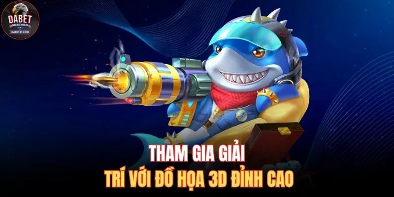 Tham gia giải trí với đồ họa 3D đỉnh cao